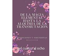 de la Magia Elemental a la Alquimia de la Transmutación: del 4 al 8: 1 (Autoayuda Confianza)