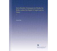 De la Manière d'enseigner et d'étudier les Belles-Lettres Par Raport À l'esprit and Au Coeur: V. 1