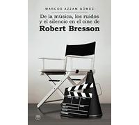 DE LA MUSICA LOS RUIDOS Y EL SILENCIO EN EL CINE DE ROBERT (ENSAYO Y BIOGRAFIAS)