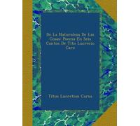 De La Naturaleza De Las Cosas: Poema En Seis Cantos De Tito Lucrecio Caro