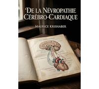 De la névropathie cérébro-cardiaque: Une étude approfondie de la névropathie cérébro cardiaque offrant des observations cliniques et une analyse des ... sensoriels, de locomotion et de circulation.