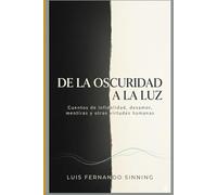 De la oscuridad a la luz: Cuentos de infidelidad, desamor, mentiras y otras virtudes humanas.