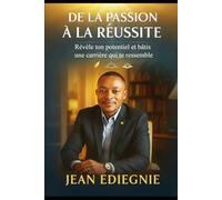 DE LA PASSION À LA RÉUSSITE: Révèle ton potentiel et bâtis une carrière qui te ressemble