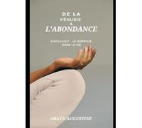 De La Pénurie à l'abondance: Embrasser Le Surplus Dans La Vie