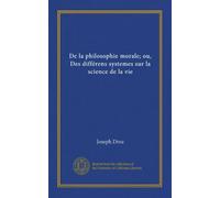 De la philosophie morale; ou, Des différens systemes sur la science de la vie