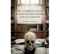 De la phrénologie et des études vraies sur le cerveau: Une réfutation de la phrénologie par Pierre Flourens, explorant les études sur le cerveau et l'intelligence.