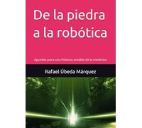 De la piedra a la robótica: Apuntes para una historia amable de la medicina