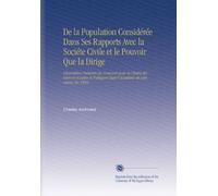 De la Population Considérée Dans Ses Rapports Avec la Sociéte Civile et le Pouvoir Que la Dirige: Dissertation Présentée Au Concours pour la Chaire ... Dans l'Académie de Lausanne, En 1838,