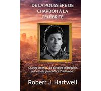 DE LA POUSSIÈRE DE CHARBON À LA CÉLÉBRITÉ: Charles Bronson : Le parcours improbable de l'icône la plus coriace d'Hollywood (Legends of the Silver Screen)