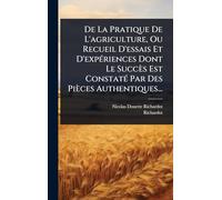 De La Pratique De L'agriculture, Ou Recueil D'essais Et D'expÃ(c)riences Dont Le Succès Est ConstatÃ(c) Par Des Pièces Authentiques...