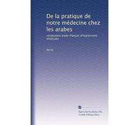 De la pratique de notre médecine chez les arabes: vocabulaire arabe-français d'expressions médicales