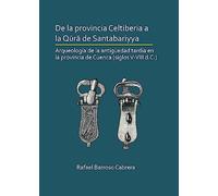 De la provincia Celtiberia a la qūrā de Santabariyya: Arqueología de la Antigüedad tardía en la provincia de Cuenca (siglos V-VIII d.C.): Arqueologia ... La Provincia de Cuenca (Siglos V-VIII D.C.)