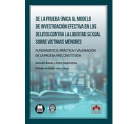 De la prueba única al modelo de investigación efectiva en los delitos contra la libertad sexual sobre víctimas menores: Fundamentos, práctica y valoración de la prueba preconstituida (monografico)