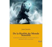 De la Réalité du Monde Sensible: La thèse de doctorat en philosophie sur le mouvement, la sensation et la conscience, de Jean Jaurès