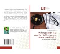 De la récusation et la suspicion légitime comme manoeuvres dilatoires: au déroulement d'un procès