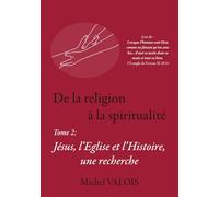 De la religion à la spiritualité: Jésus, l'Eglise et l'Histoire, une recherche