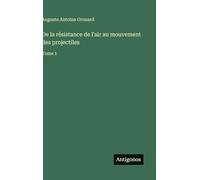 De la résistance de l'air au mouvement des projectiles: Tome 1