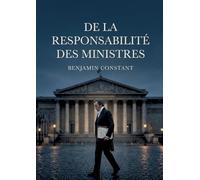 De la responsabilité des ministres: Une analyse de la responsabilité ministérielle explorant ses limites et son rôle dans une monarchie constitutionnelle.