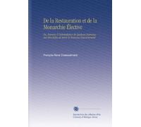 De la Restauration et de la Monarchie Élective: Ou, Reponse À l'interpellation de Quelques Journaux Sur Mon Refus de Servir le Nouveau Gouvernement.