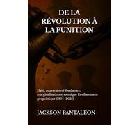 DE LA RÉVOLUTION À LA PUNITION: Haïti, souveraineté fondatrice, marginalisation systémique Et effacement géopolitique (1804-2025)