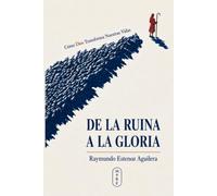 De La Ruina A La Gloria: Cómo Dios Transforma Nuestras Vidas