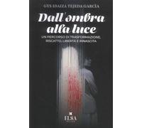 De la sombra a la luz (dall'ombra alla luce). Un percorso di trasformazione, riscatto, libertà e rinascita. Ediz. integrale