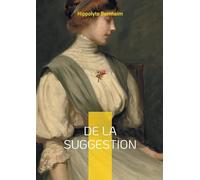 De la suggestion: Une exploration pionnière du pouvoir de la suggestion dans la psyché humaine et son application thérapeutique
