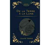 DE LA TERRE À LA LUNE: Voyage visionnaire aux origines de la conquête spatiale Édition Prestige Collector - Texte intégral