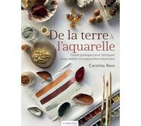 De la terre à l'aquarelle: Guide pratique pour fabriquer vous-même vos aquarelles minérales