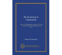 De la terreur à l'annexion: Genève et la République française 1793-1798 ... Documents inédits et illustrations hors texte