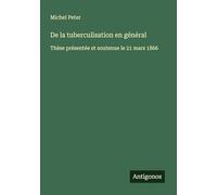 De la tuberculisation en général: Thèse présentée et soutenue le 21 mars 1866