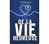De la vie heureuse: L’art stoïcien du bonheur - Texte intégral + 150 fiches-mémo pour vivre selon Sénèque