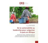 De la vulnérabilité au leadership pour vulgariser la paix en Afrique: Recherche-action, médiation locale et autonomisation économique des femmes rurales et déplacées internes au Cameroun