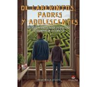 DE LABERINTOS, PADRES Y ADOLESCENTES. Relatos intensos desde la realidad cotidiana hasta la cuántica