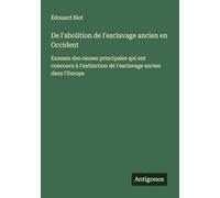 De l'abolition de l'esclavage ancien en Occident: Examen des causes principales qui ont concouru à l'extinction de l'esclavage ancien dans l'Europe