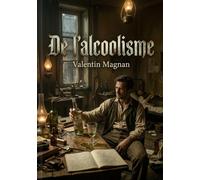De l'alcoolisme: Une analyse détaillée des diverses formes du délire alcoolique et de leur traitement par Valentin Magnan, psychiatre français du XIXe siècle.