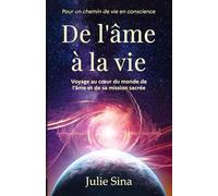 De l'âme à la vie: Voyage au cœur du monde de l'âme et de sa mission sacrée, pour un chemin de vie en conscience (éveil de l'âme, réincarnation, karma, mission de vie)
