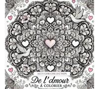 De l'amour à colorier.: Livre de coloriage adapté tout public. (LIVRE DE COLORIAGE DE LA COLLECTION ALLY COR)