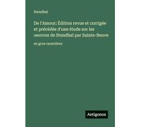 De l'Amour; Édition revue et corrigée et précédée d'une étude sur les oeuvres de Stendhal par Sainte-Beuve: en gros caractères