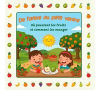De l'arbre au petit ventre : Où poussent les fruits et comment les manger: Découvrez les trésors de la nature : Un guide coloré sur les fruits pour les tout-petits et l'école maternelle