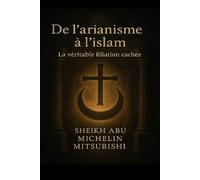 De l'arianisme a l'islam: La véritable filiation cachée