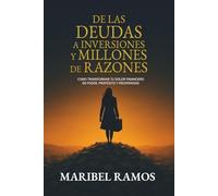 De las Deudas a Inversiones y Millones de Razones: Cómo transformar tu dolor financiero en poder, propósito y prosperidad