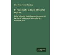 De l'autoplastie et de ses différentes espèces: Thèse présentée et publiquement soutenue à la Faculté de médecine de Montpellier, le 17 novembre 1838