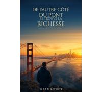 De l'autre côté du pont se trouve la richesse: Comment vendre, acheter et bâtir des entreprises dans un monde global