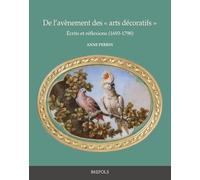 De l'avènement des « arts décoratifs »: Écrits et réflexions (1693-1798) (Théorie de l'art (1400-1800) / Art Theory (1400-1800), 13)
