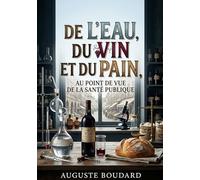 De l'eau, du vin et du pain, au point de vue de la santé publique: Une analyse de l'eau, du vin et du pain mettant en évidence leur impact sur la santé publique au XIXe siècle.