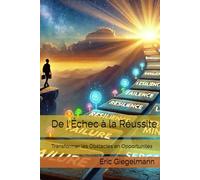 De l'Échec à la Réussite: Transformer les Obstacles en Opportunités (Développement personnel et spiritualité)