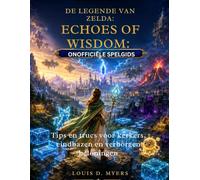 De Legende van Zelda: Echoes of Wisdom: Onofficiële spelgids: Tips en trucs voor kerkers, eindbazen en verborgen beloningen