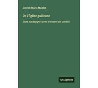De l'Église gallicane: Dans son rapport avec le souverain pontife