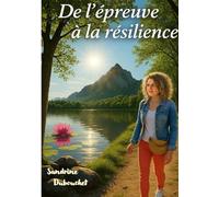 De l'épreuve à la résilience: Mon témoignage de vie